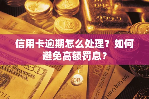 济南信用卡逾期怎么处理？如何避免高额罚息？