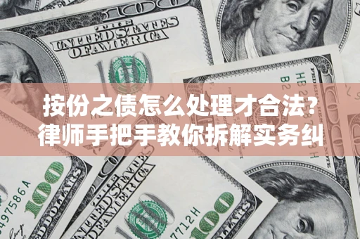 济南按份之债怎么处理才合法？律师手把手教你拆解实务纠纷
