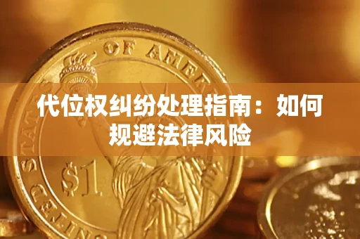 济南代位权纠纷处理指南:如何规避法律风险 济南代位权纠纷处理指南:如何规避法律风险