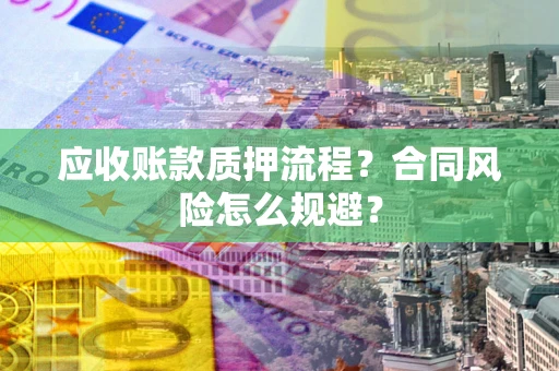 济南应收账款质押流程？合同风险怎么规避？