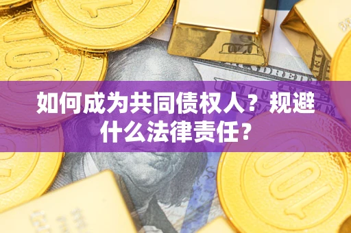 济南如何成为共同债权人？规避什么法律责任？