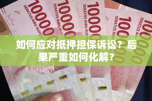 济南如何应对抵押担保诉讼？后果严重如何化解？