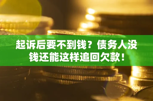济南起诉后要不到钱？债务人没钱还能这样追回欠款！