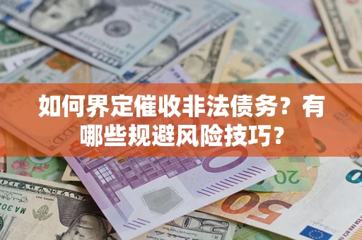 济南如何界定催收非法债务？有哪些规避风险技巧？