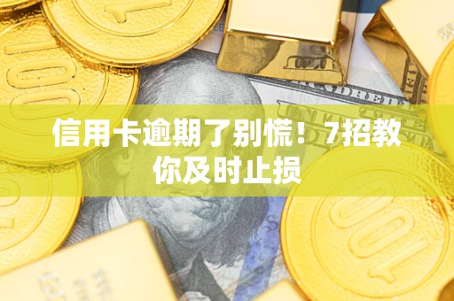 济南信用卡逾期了别慌！7招教你及时止损