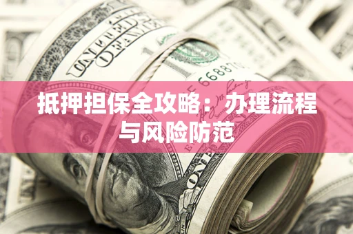 济南抵押担保全攻略：办理流程与风险防范