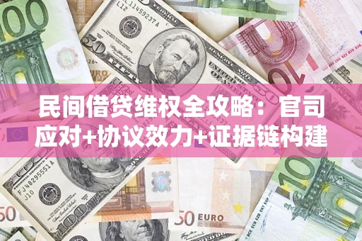 济南民间借贷维权全攻略：官司应对+协议效力+证据链构建指南