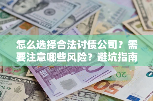 济南怎么选择合法讨债公司？需要注意哪些风险？避坑指南来了！