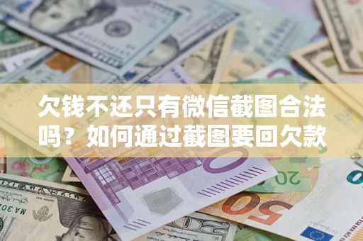 济南欠钱不还只有微信截图合法吗？如何通过截图要回欠款？