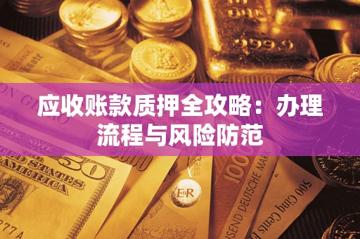 济南应收账款质押全攻略：办理流程与风险防范