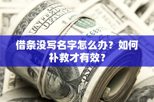 济南借条没写名字怎么办？如何补救才有效？