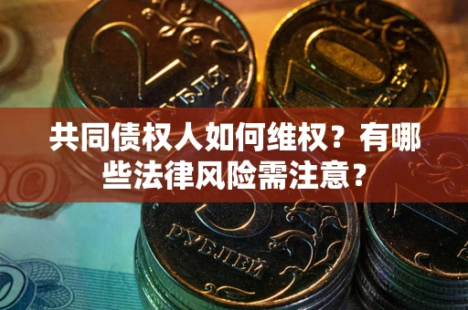 济南共同债权人如何维权？有哪些法律风险需注意？