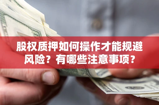 济南股权质押如何操作才能规避风险？有哪些注意事项？