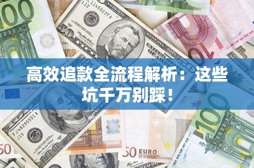 济南高效追款全流程解析：这些坑千万别踩！