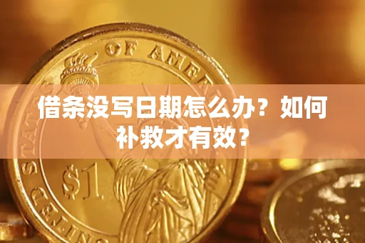 济南借条没写日期怎么办？如何补救才有效？
