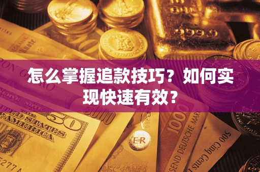 济南怎么掌握追款技巧？如何实现快速有效？