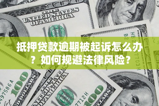 济南抵押贷款逾期被起诉怎么办？如何规避法律风险？