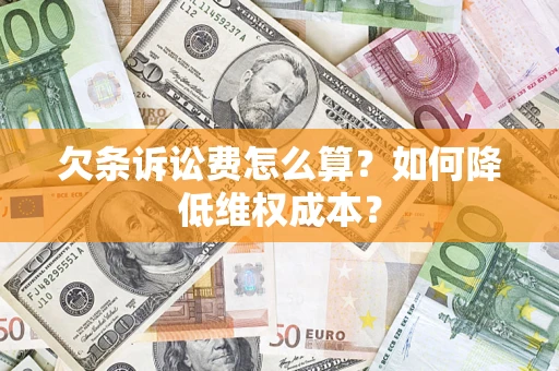 济南欠条诉讼费怎么算？如何降低维权成本？