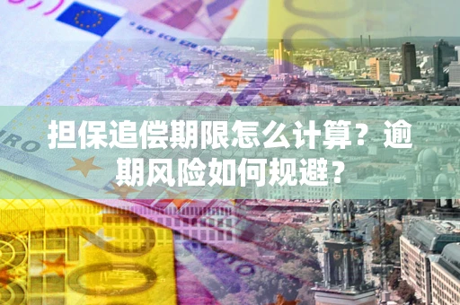 济南担保追偿期限怎么计算？逾期风险如何规避？