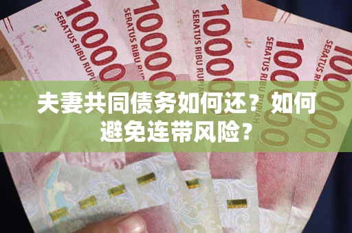 济南夫妻共同债务如何还？如何避免连带风险？