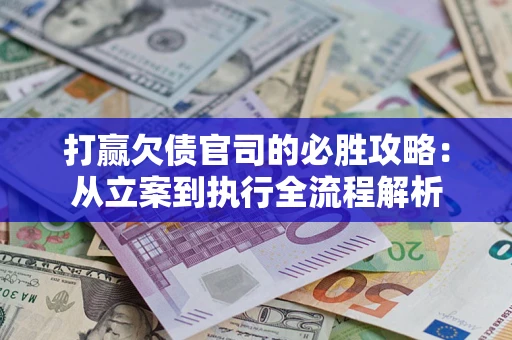 济南打赢欠债官司的必胜攻略：从立案到执行全流程解析