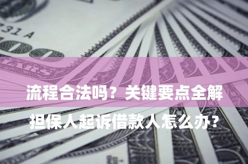 济南

担保人起诉借款人怎么办？流程合法吗？关键要点全解析
