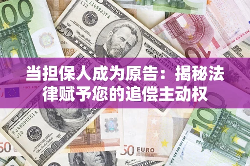 济南当担保人成为原告:揭秘法律赋予您的追偿主动权 济南当担保人成为原告:揭秘法律赋予您的追偿主动权