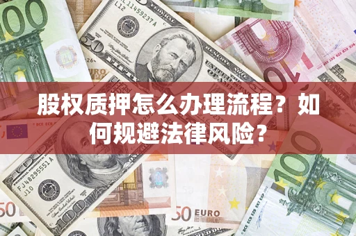 济南股权质押怎么办理流程？如何规避法律风险？