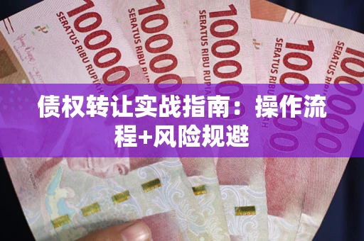 济南债权转让实战指南：操作流程+风险规避