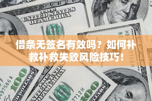 济南借条无签名有效吗？如何补救补救失败风险技巧！