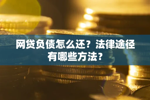 济南网贷负债怎么还？法律途径有哪些方法？