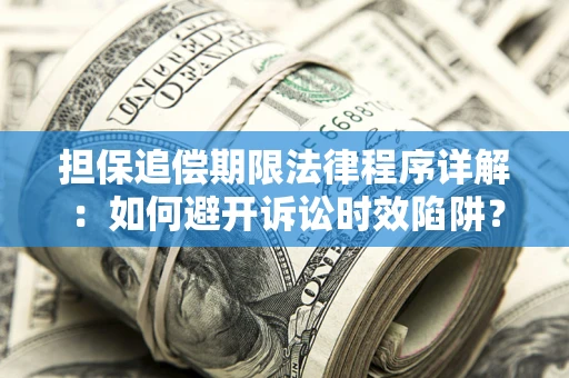 济南担保追偿期限法律程序详解：如何避开诉讼时效陷阱？