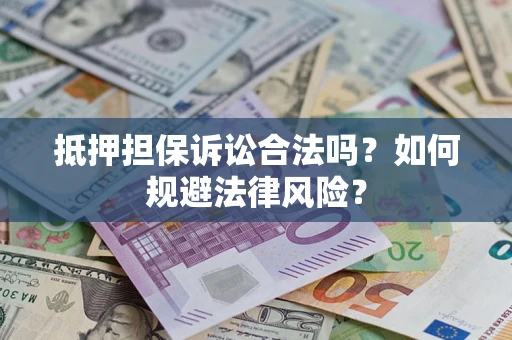 济南抵押担保诉讼合法吗？如何规避法律风险？