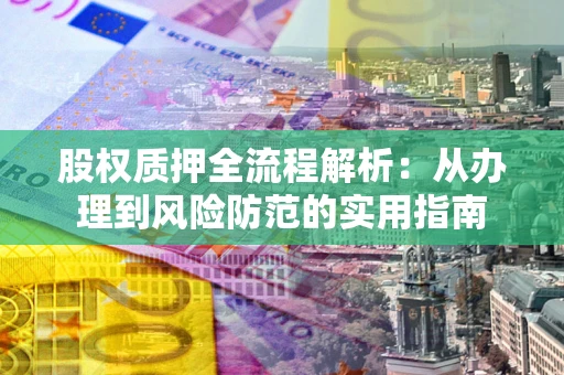 济南股权质押全流程解析：从办理到风险防范的实用指南