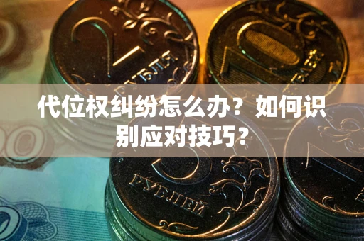 济南代位权纠纷怎么办？如何识别应对技巧？