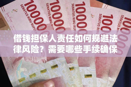 济南借钱担保人责任如何规避法律风险？需要哪些手续确保安全？