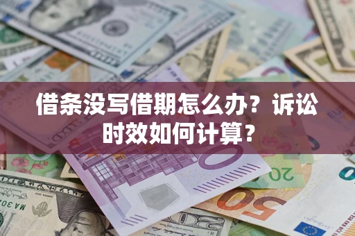 济南借条没写借期怎么办？诉讼时效如何计算？