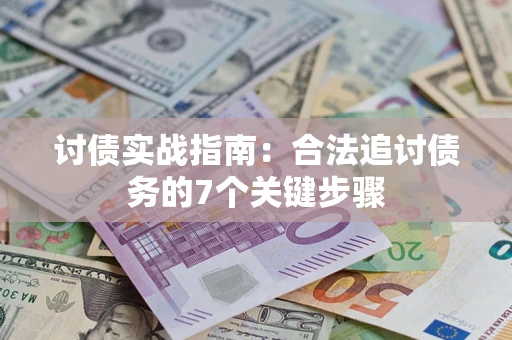 济南讨债实战指南：合法追讨债务的7个关键步骤