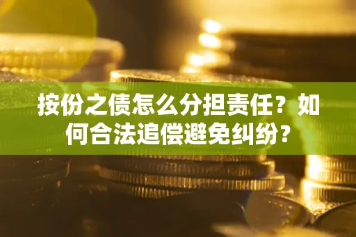 济南按份之债怎么分担责任？如何合法追偿避免纠纷？